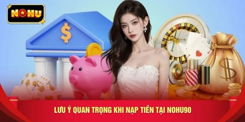 Lưu ý quan trọng khi nạp tiền tại NOHU90